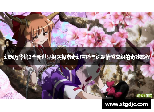 幻想万华镜2全新世界揭晓探索奇幻冒险与深邃情感交织的奇妙旅程