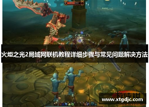 火炬之光2局域网联机教程详细步骤与常见问题解决方法